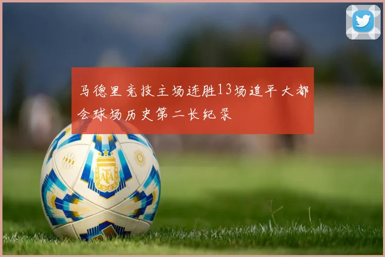 马德里竞技主场连胜13场追平大都会球场历史第二长纪录